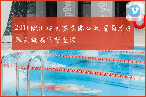 2016欧洲杯决赛录像回放 葡萄牙夺冠关键战完整重温