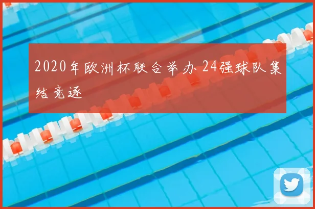 2020年欧洲杯联合举办 24强球队集结竞逐