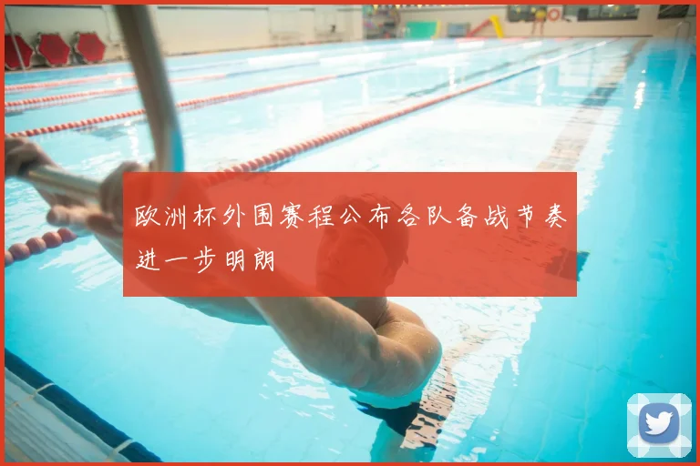 欧洲杯外围赛程公布各队备战节奏进一步明朗