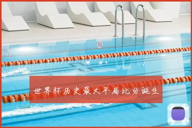 世界杯历史最大平局比分诞生